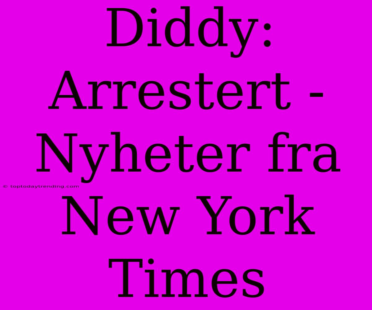 Diddy: Arrestert - Nyheter Fra New York Times