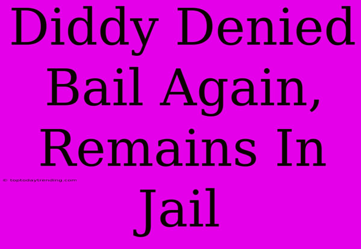 Diddy Denied Bail Again, Remains In Jail