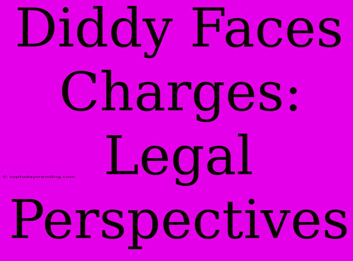 Diddy Faces Charges: Legal Perspectives