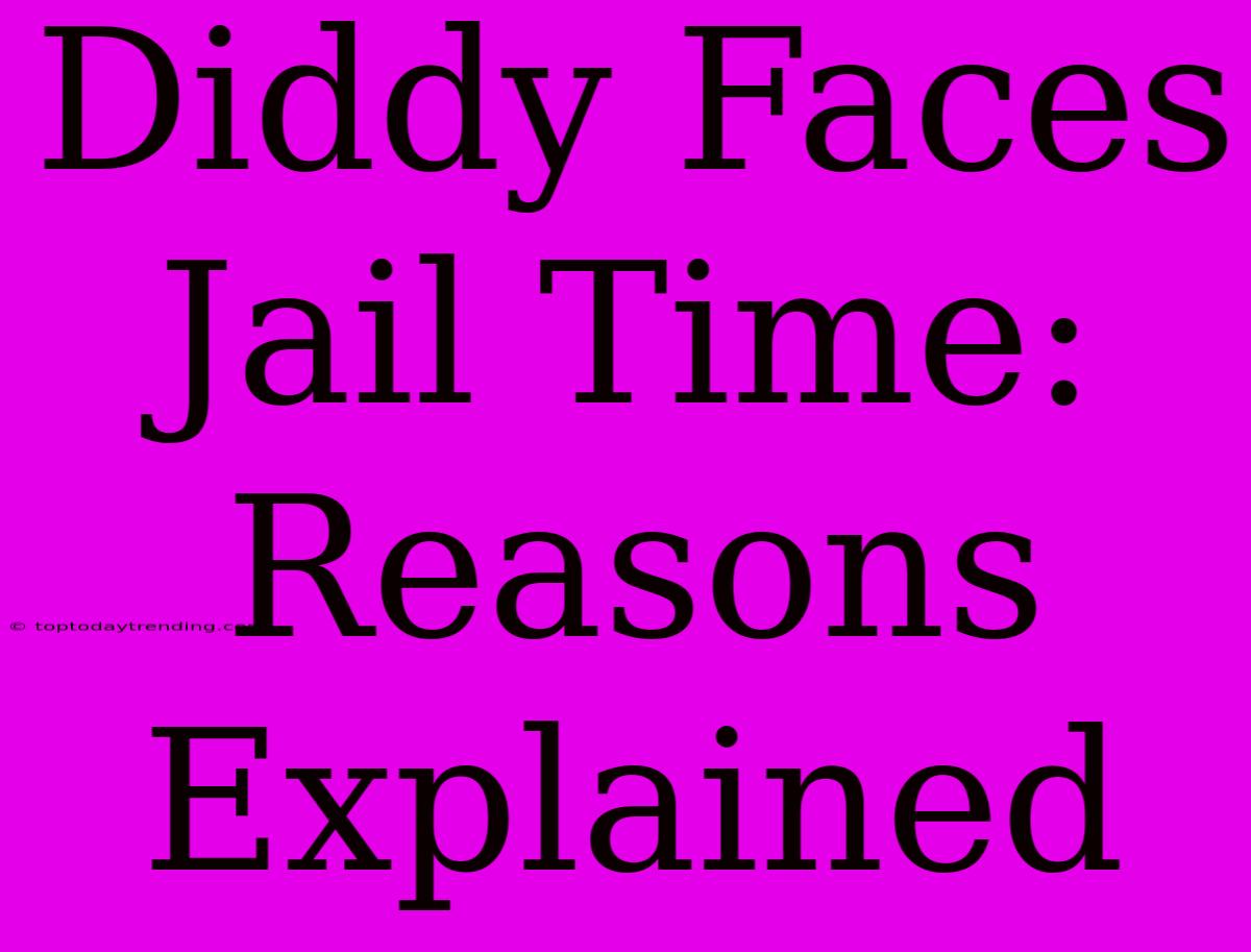 Diddy Faces Jail Time: Reasons Explained