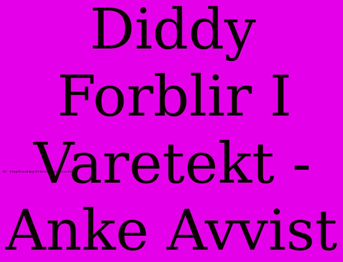 Diddy Forblir I Varetekt - Anke Avvist