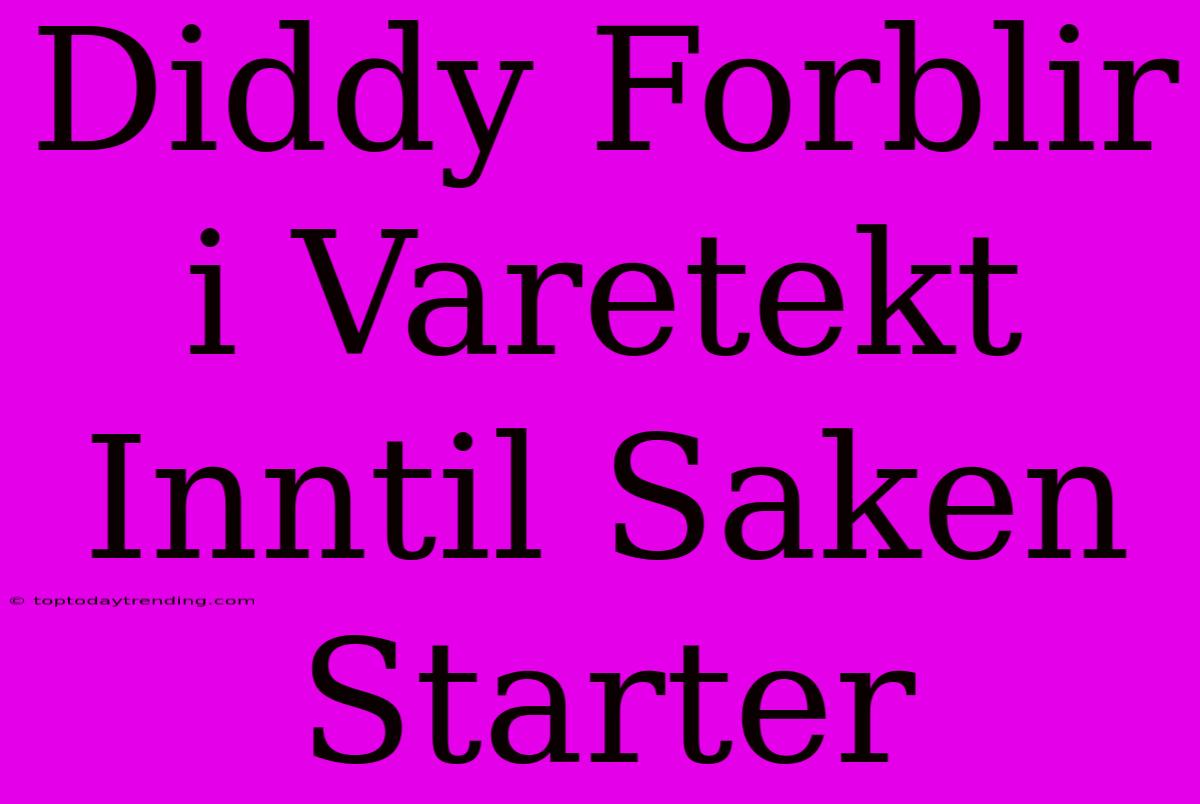 Diddy Forblir I Varetekt Inntil Saken Starter