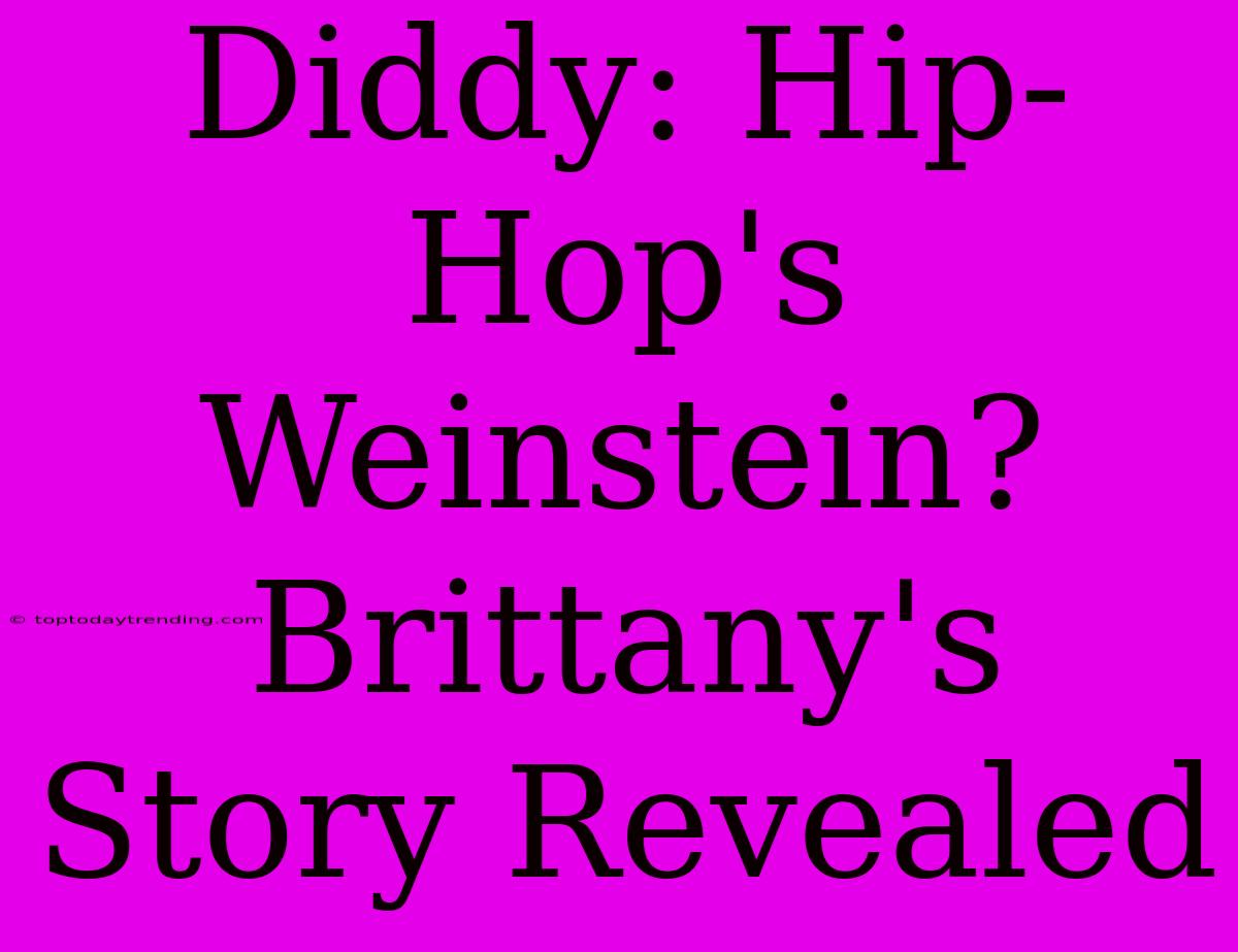 Diddy: Hip-Hop's Weinstein? Brittany's Story Revealed