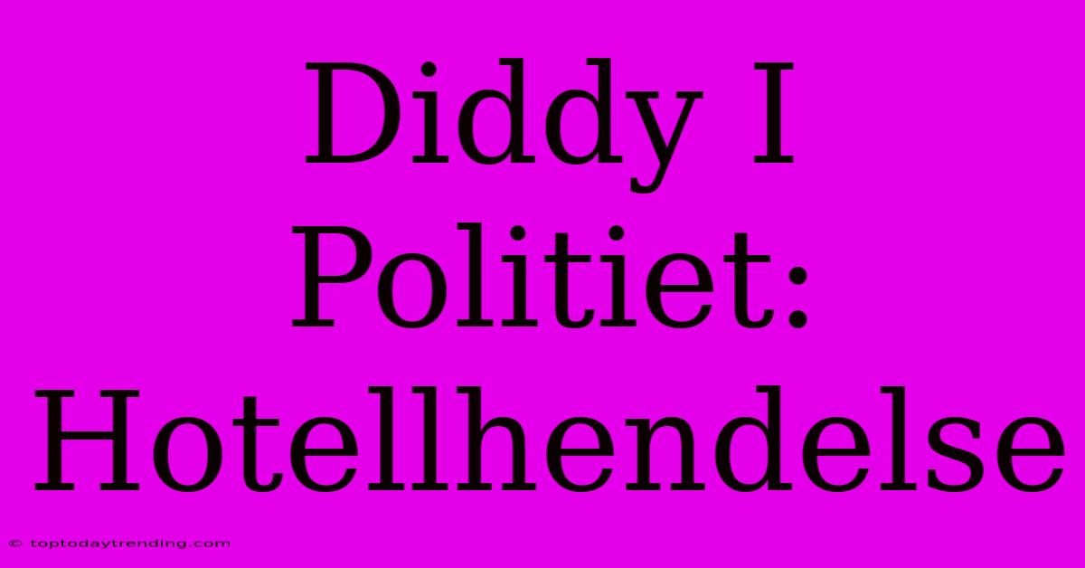 Diddy I Politiet: Hotellhendelse