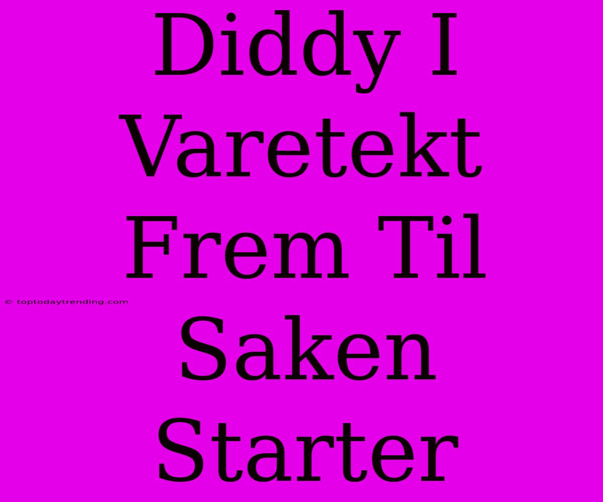 Diddy I Varetekt Frem Til Saken Starter