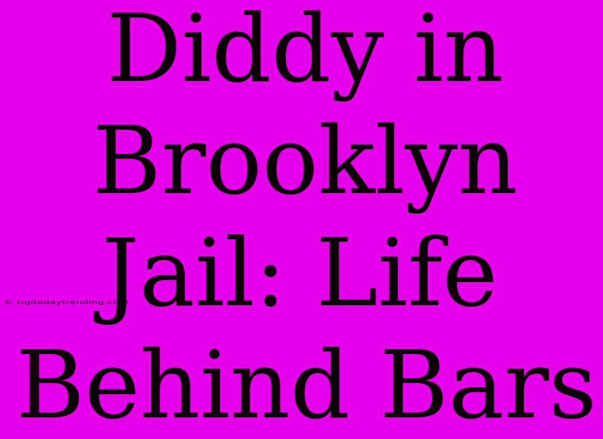 Diddy In Brooklyn Jail: Life Behind Bars