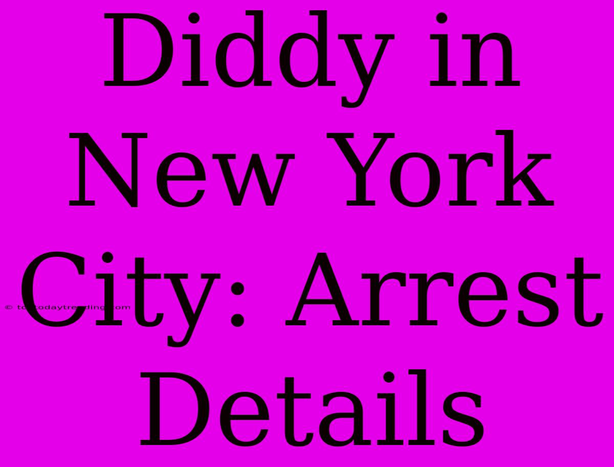 Diddy In New York City: Arrest Details