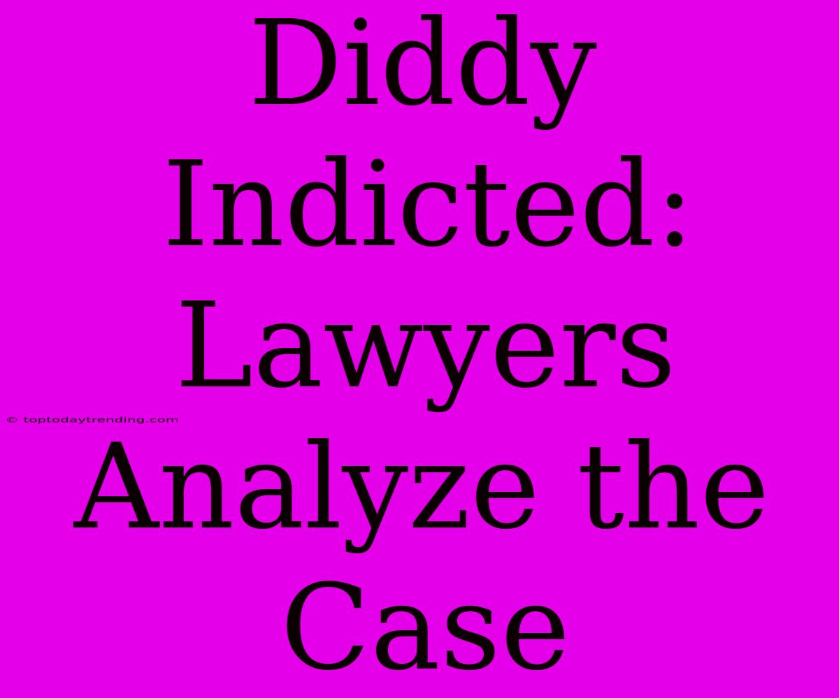 Diddy Indicted: Lawyers Analyze The Case