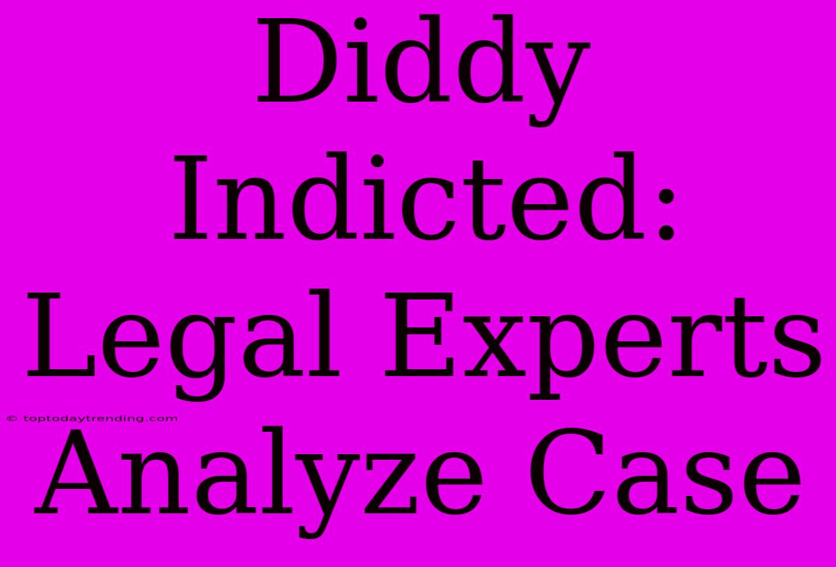 Diddy Indicted: Legal Experts Analyze Case