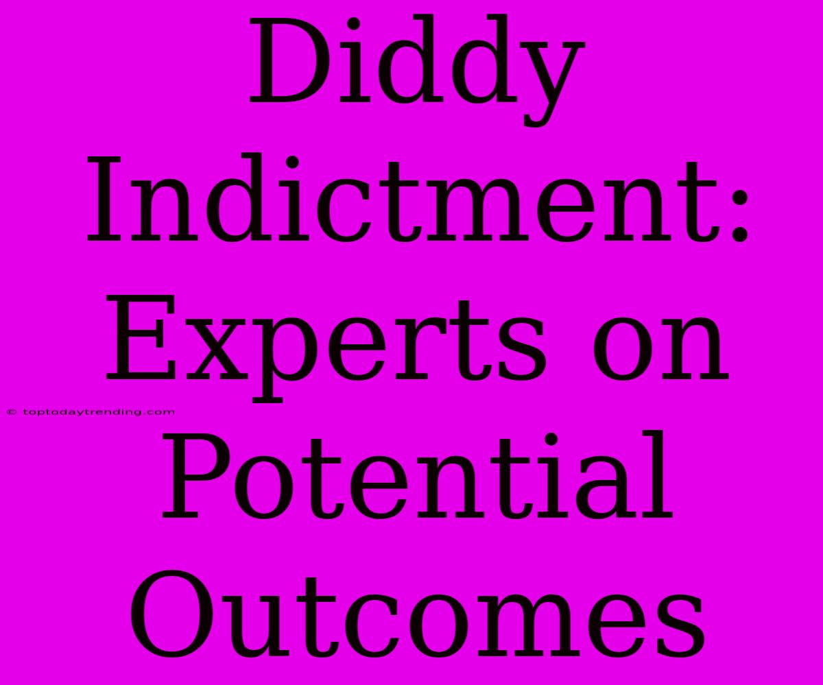 Diddy Indictment: Experts On Potential Outcomes