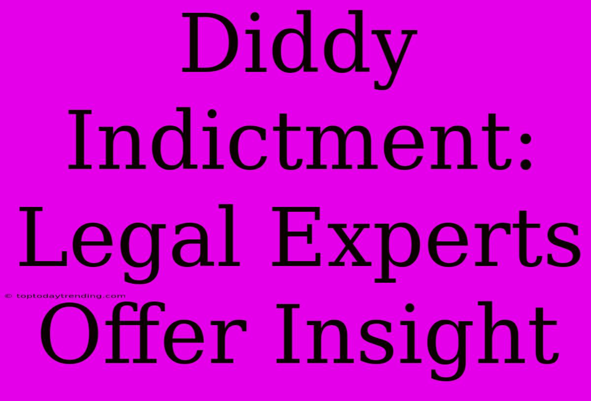 Diddy Indictment: Legal Experts Offer Insight