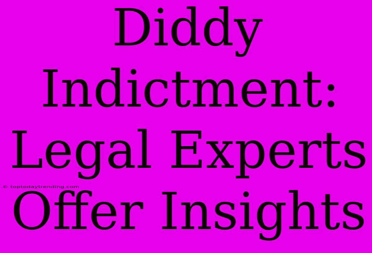 Diddy Indictment: Legal Experts Offer Insights