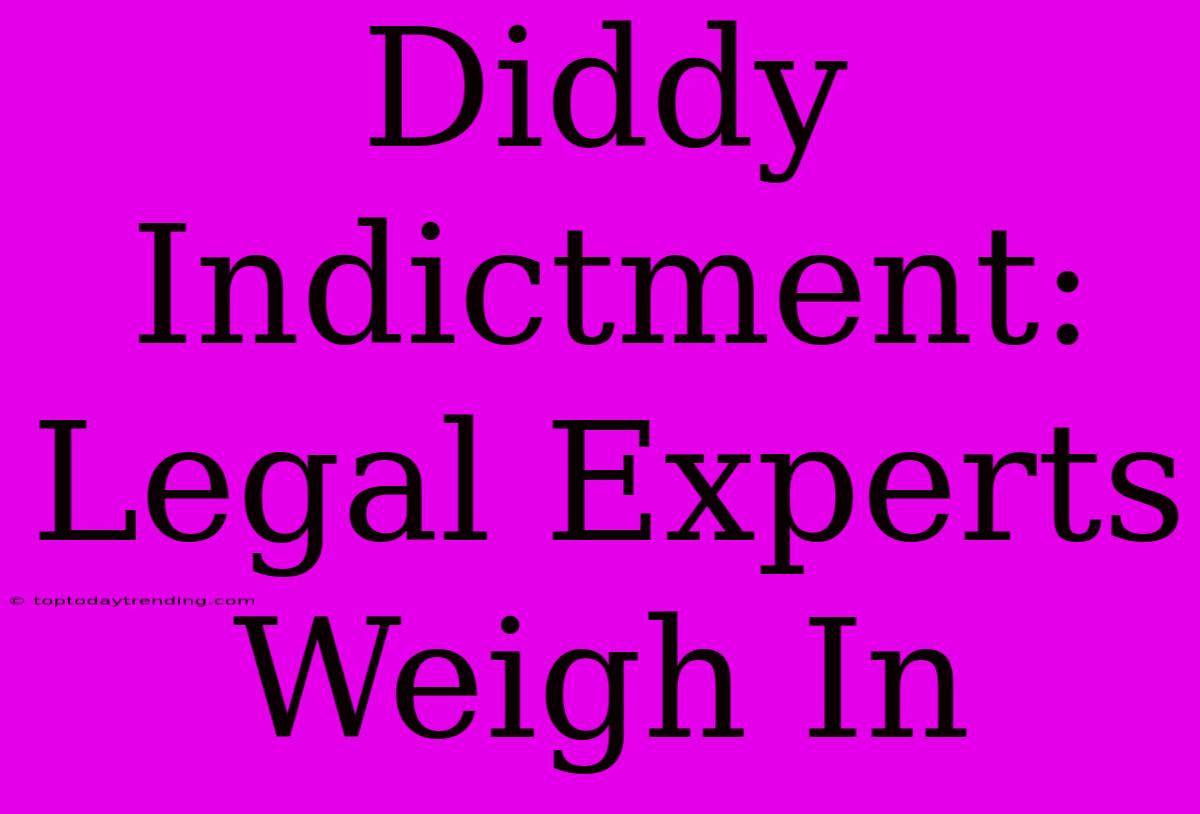 Diddy Indictment: Legal Experts Weigh In