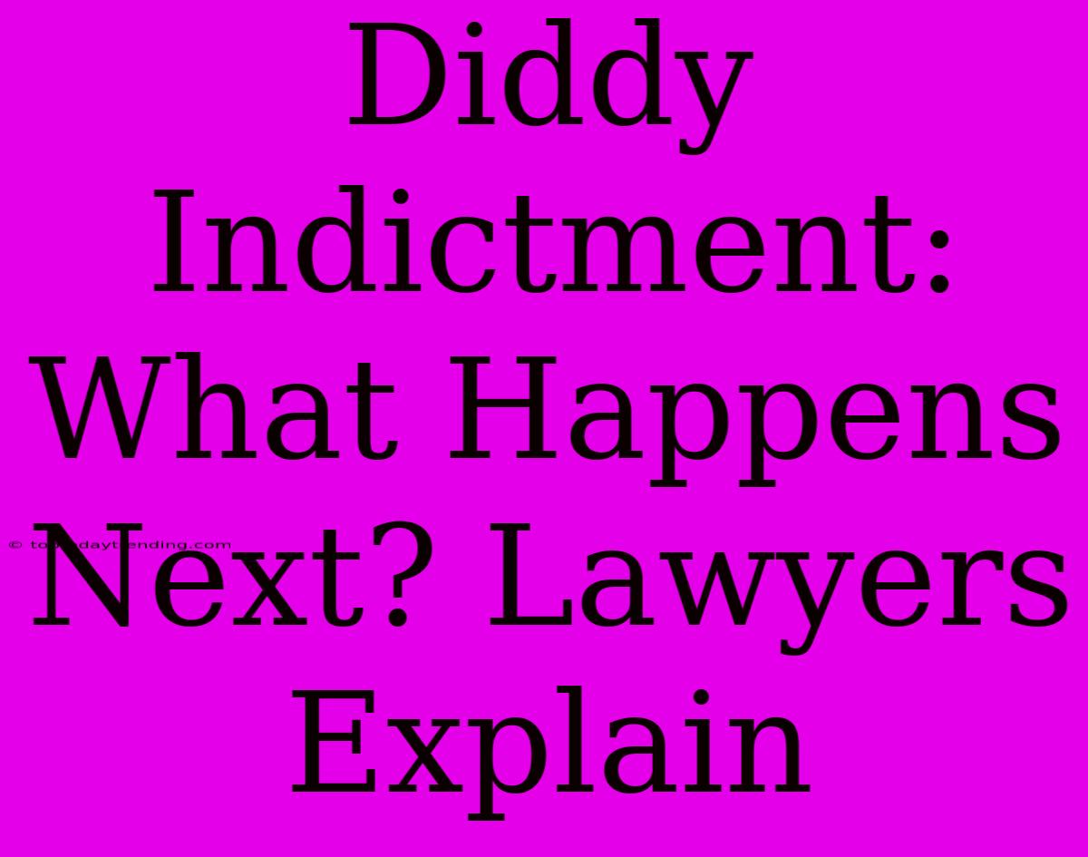 Diddy Indictment: What Happens Next? Lawyers Explain