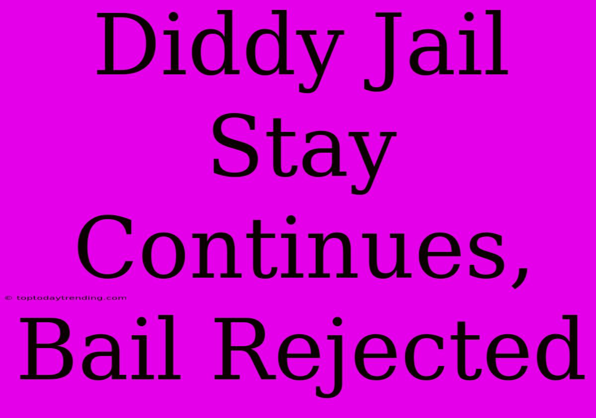 Diddy Jail Stay Continues, Bail Rejected