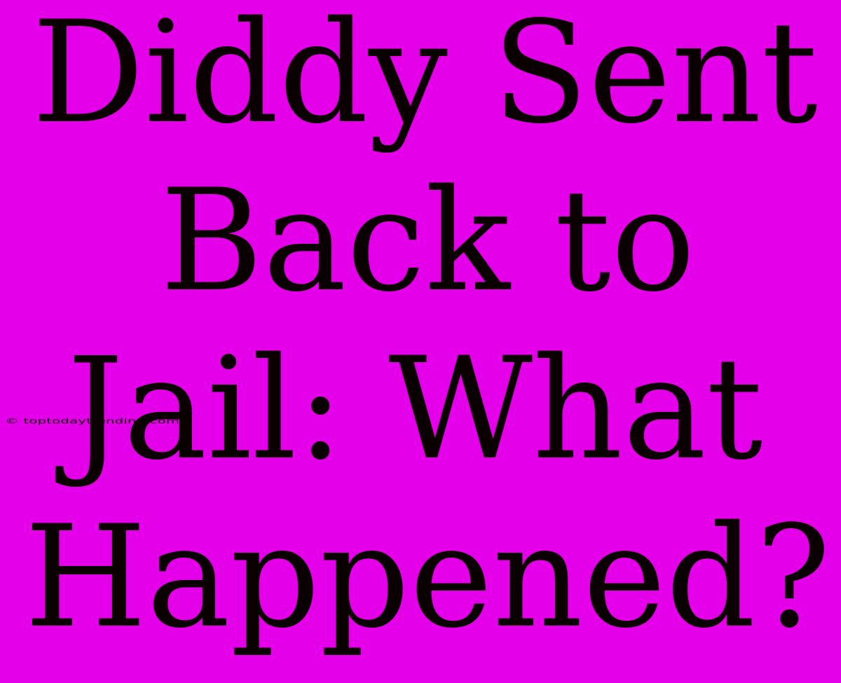 Diddy Sent Back To Jail: What Happened?