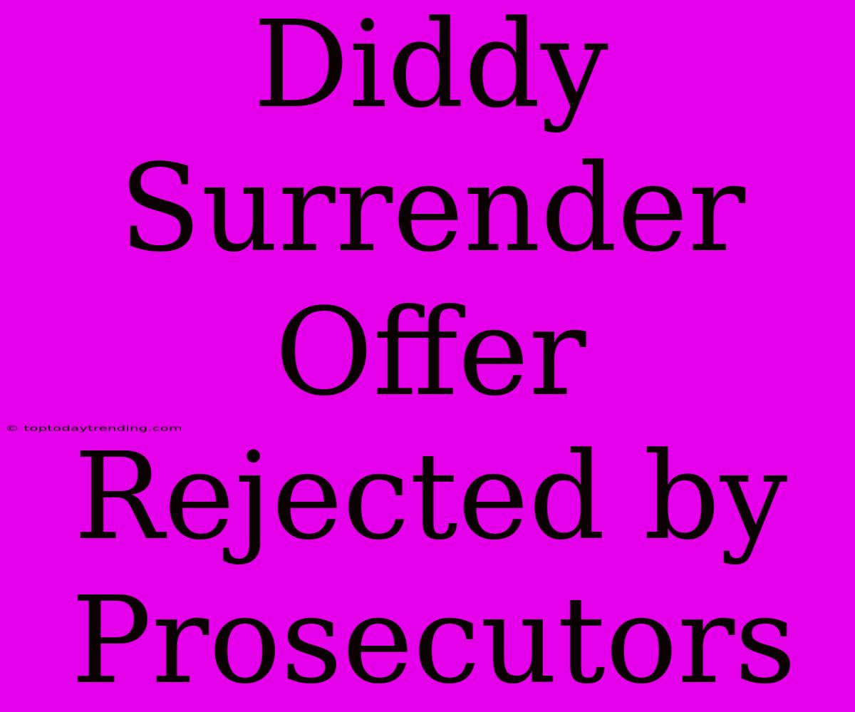 Diddy Surrender Offer Rejected By Prosecutors