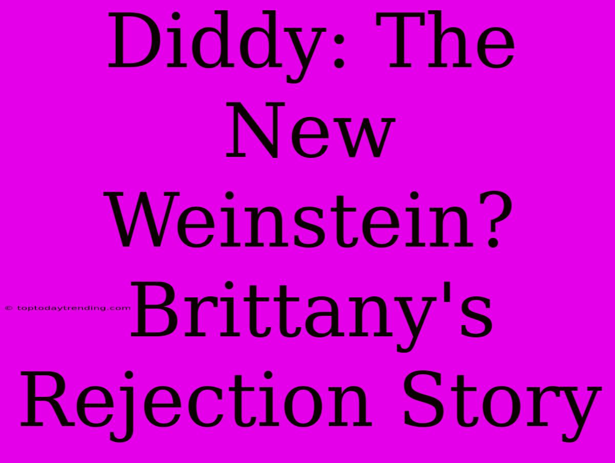 Diddy: The New Weinstein? Brittany's Rejection Story