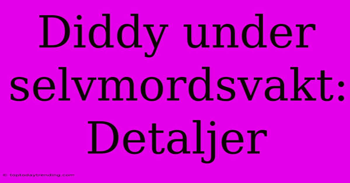 Diddy Under Selvmordsvakt: Detaljer