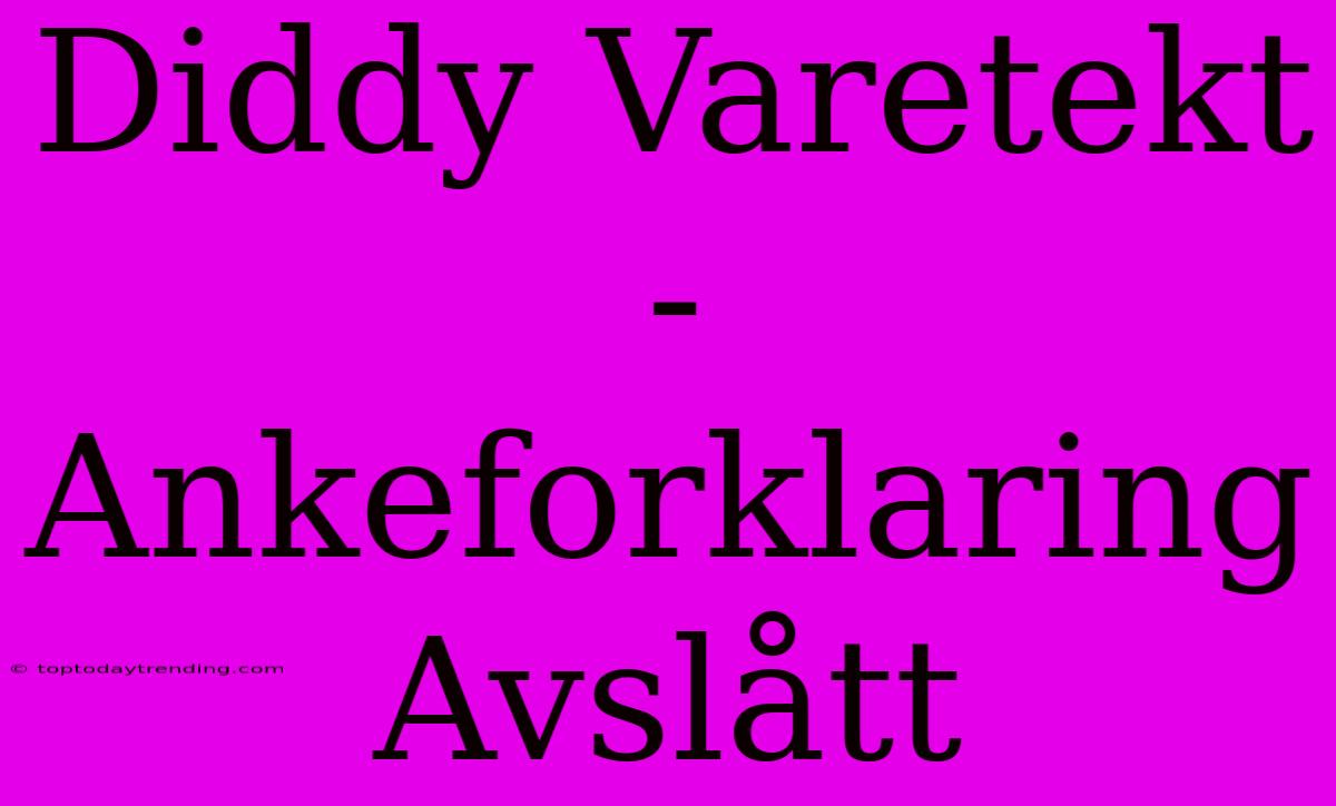 Diddy Varetekt - Ankeforklaring Avslått