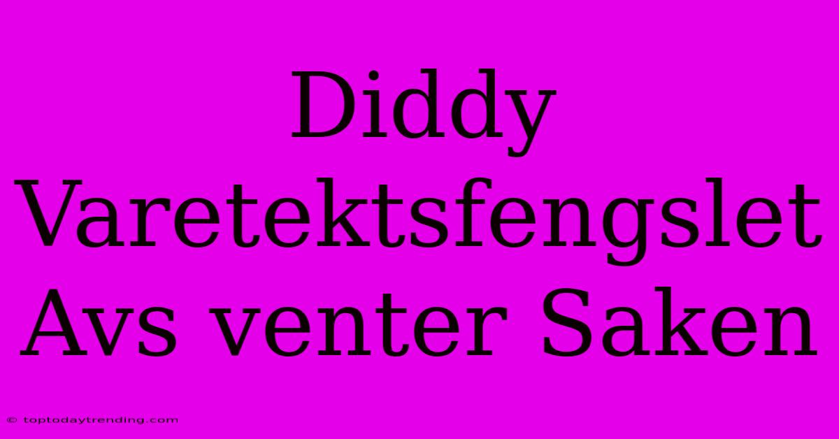 Diddy Varetektsfengslet Avs Venter Saken