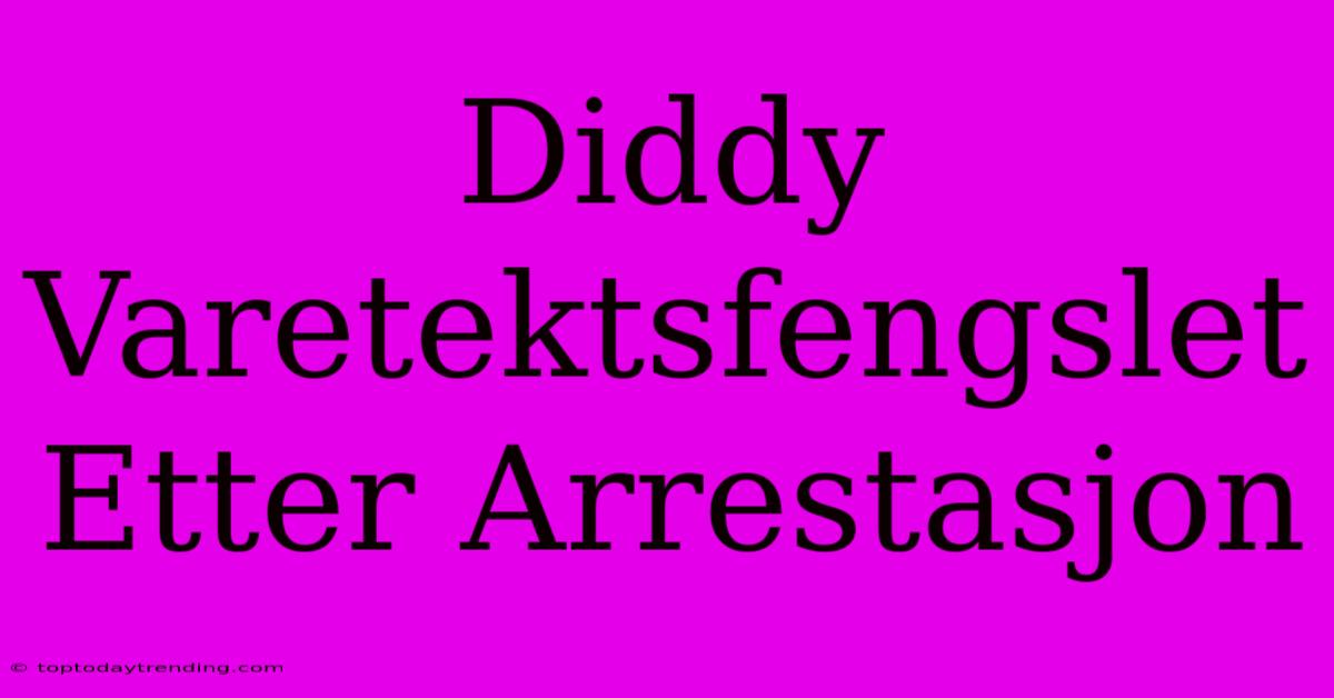 Diddy Varetektsfengslet Etter Arrestasjon