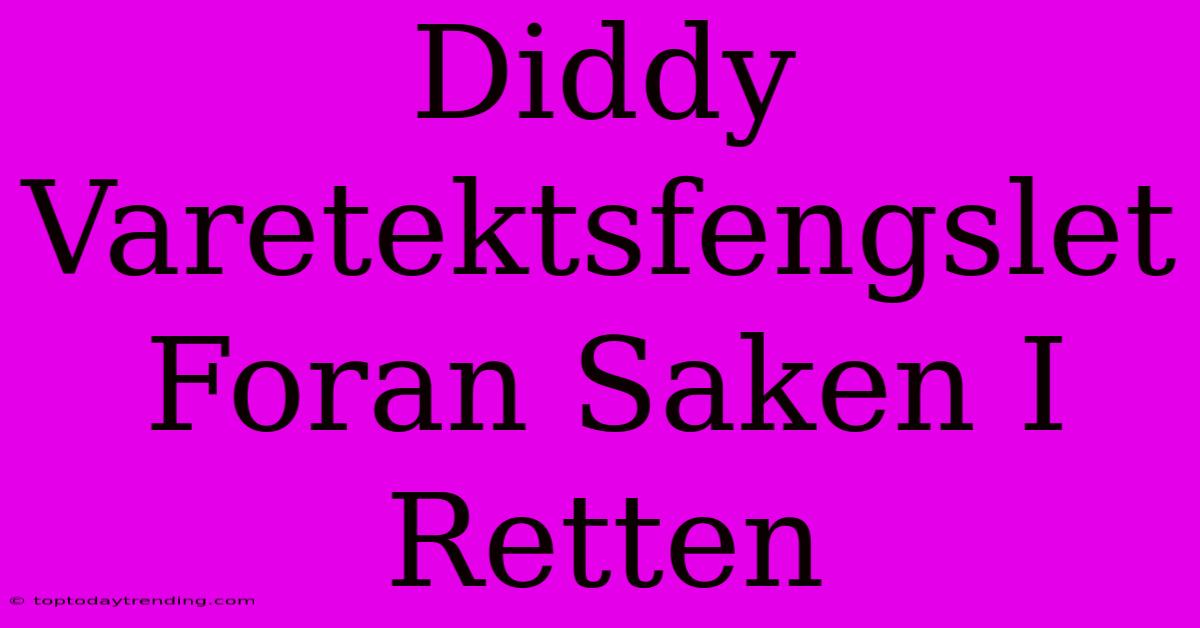 Diddy Varetektsfengslet Foran Saken I Retten