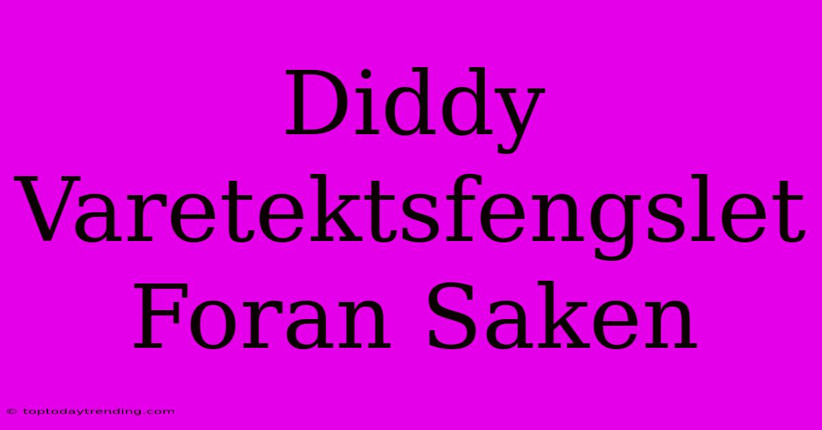 Diddy Varetektsfengslet Foran Saken