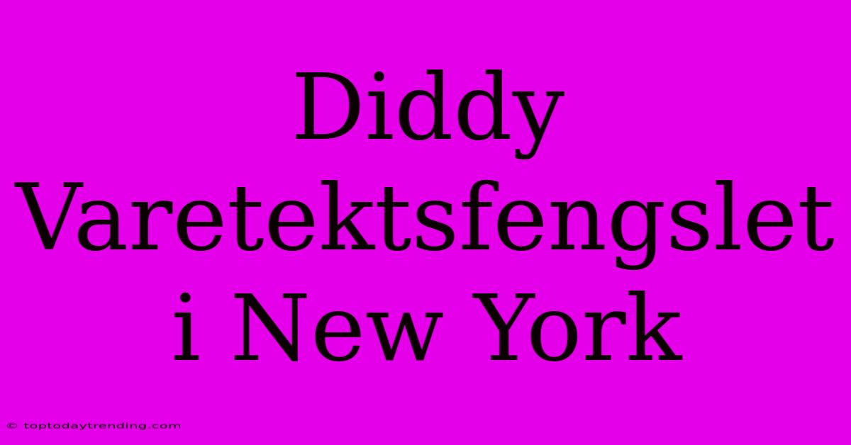 Diddy Varetektsfengslet I New York