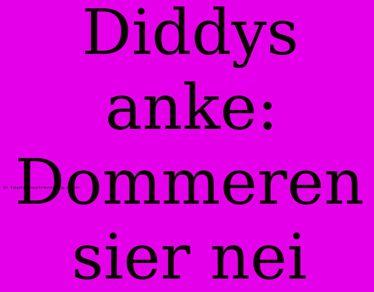 Diddys Anke: Dommeren Sier Nei