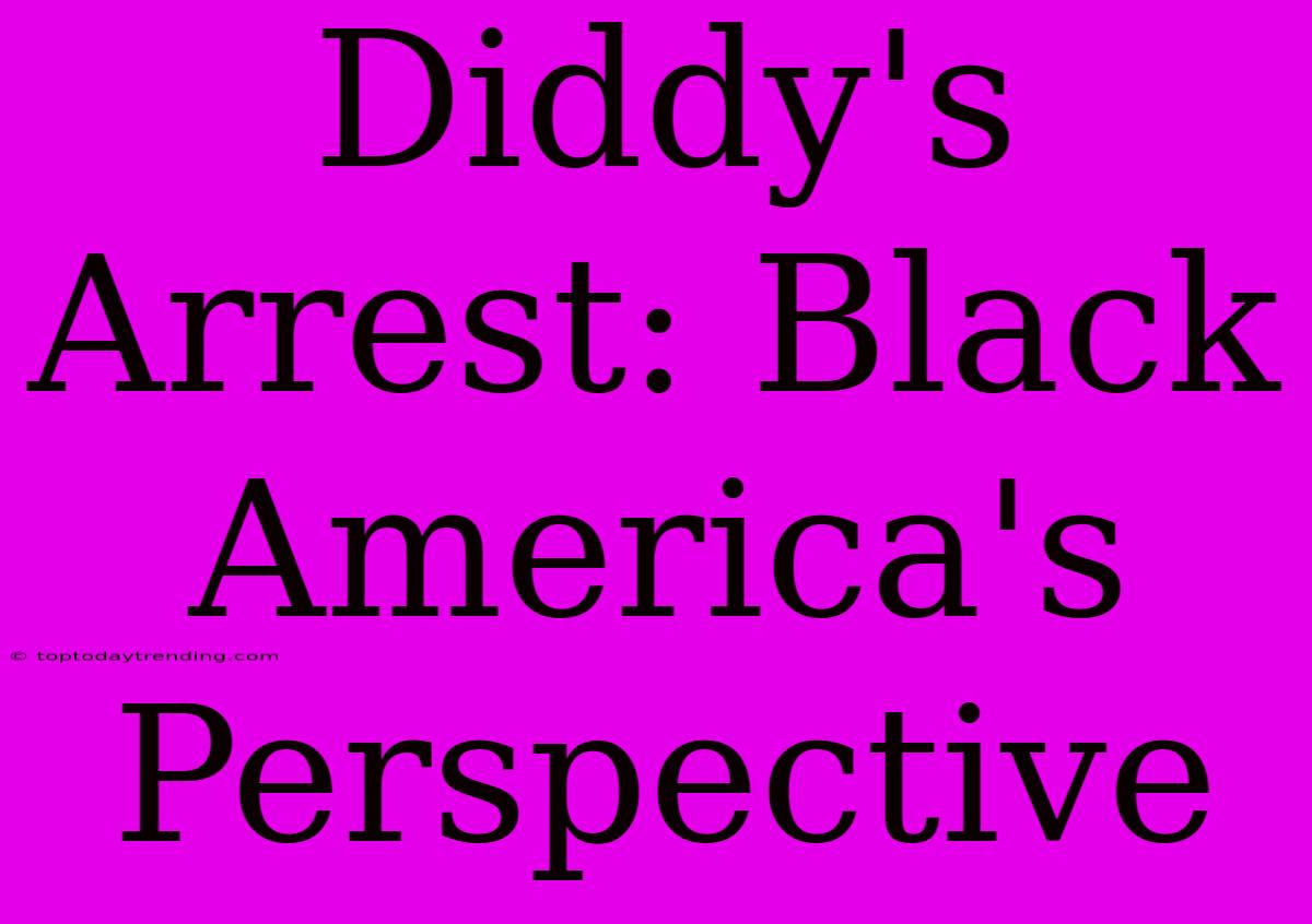 Diddy's Arrest: Black America's Perspective