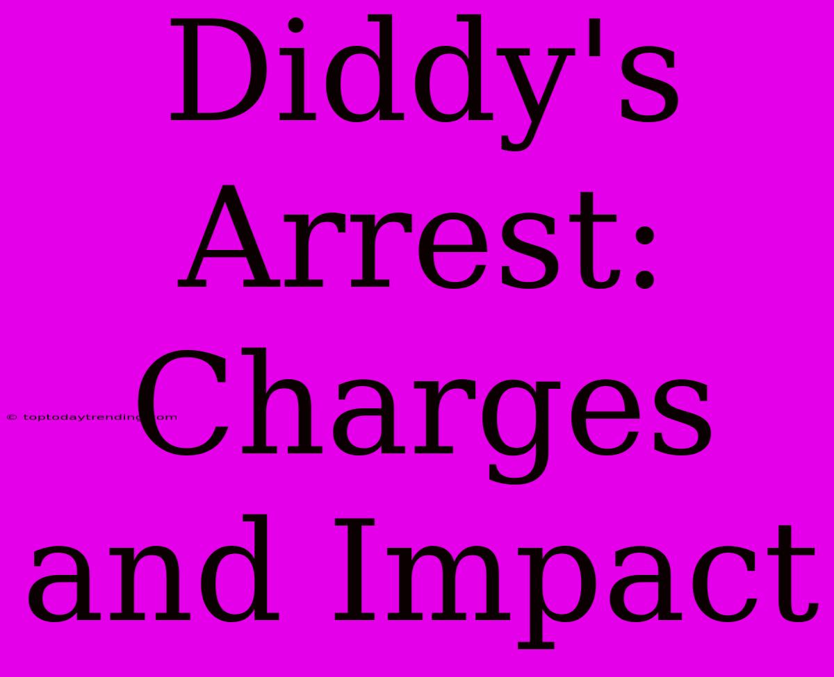 Diddy's Arrest: Charges And Impact