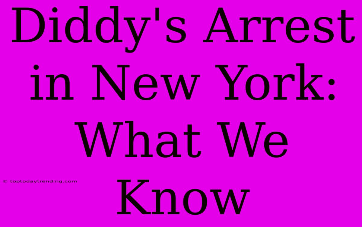 Diddy's Arrest In New York: What We Know