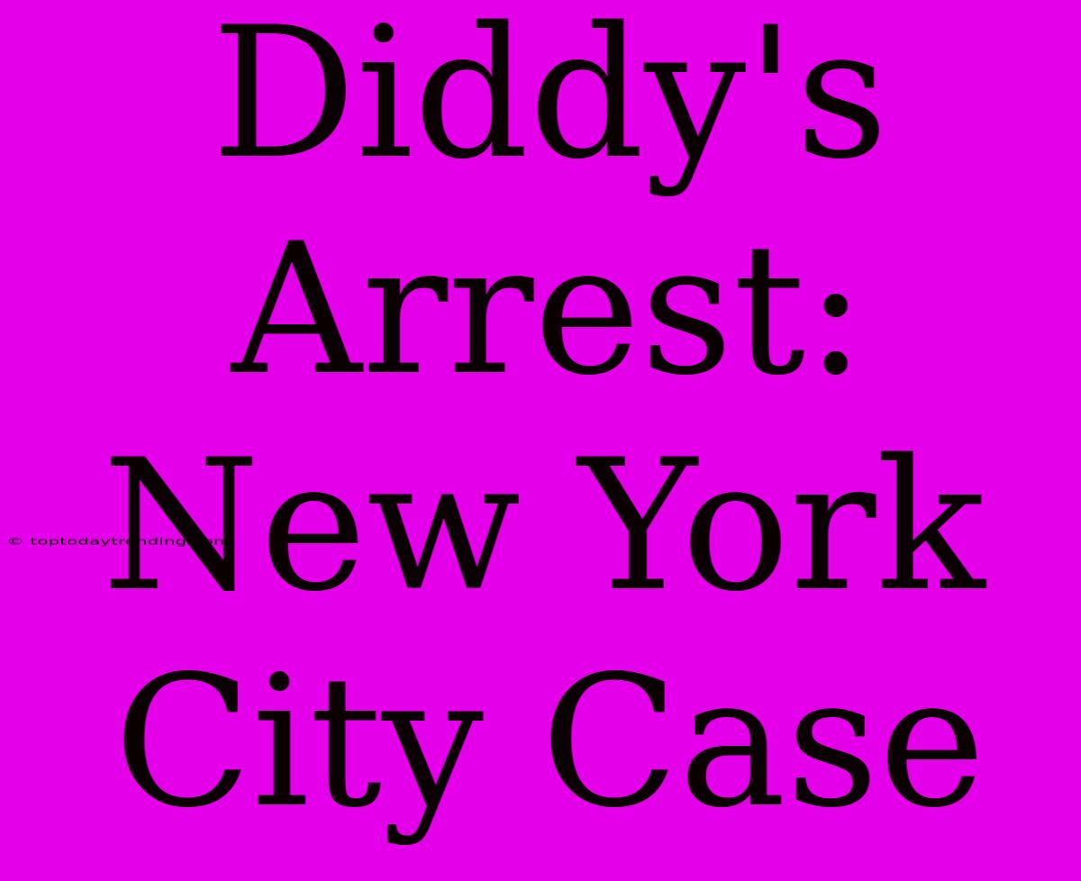 Diddy's Arrest: New York City Case