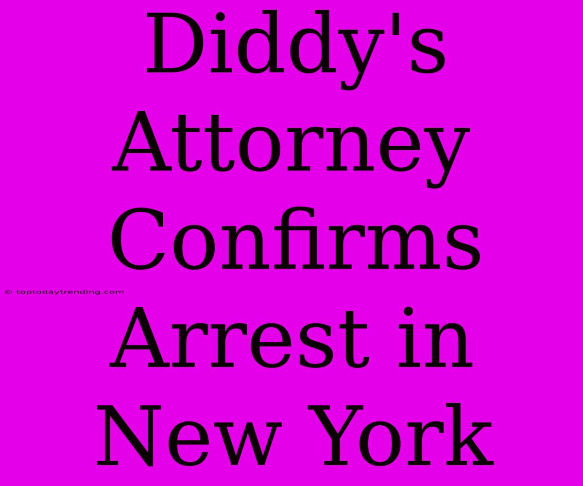 Diddy's Attorney Confirms Arrest In New York