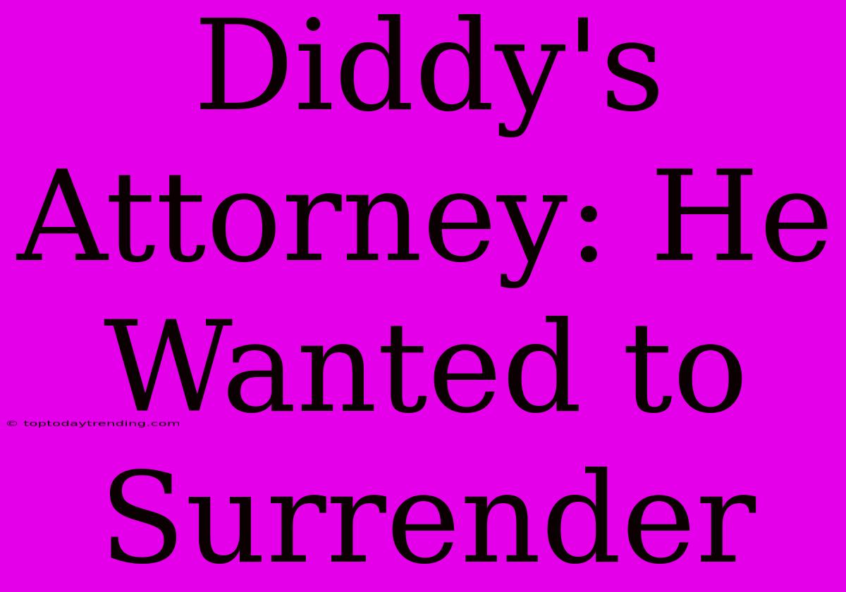 Diddy's Attorney: He Wanted To Surrender