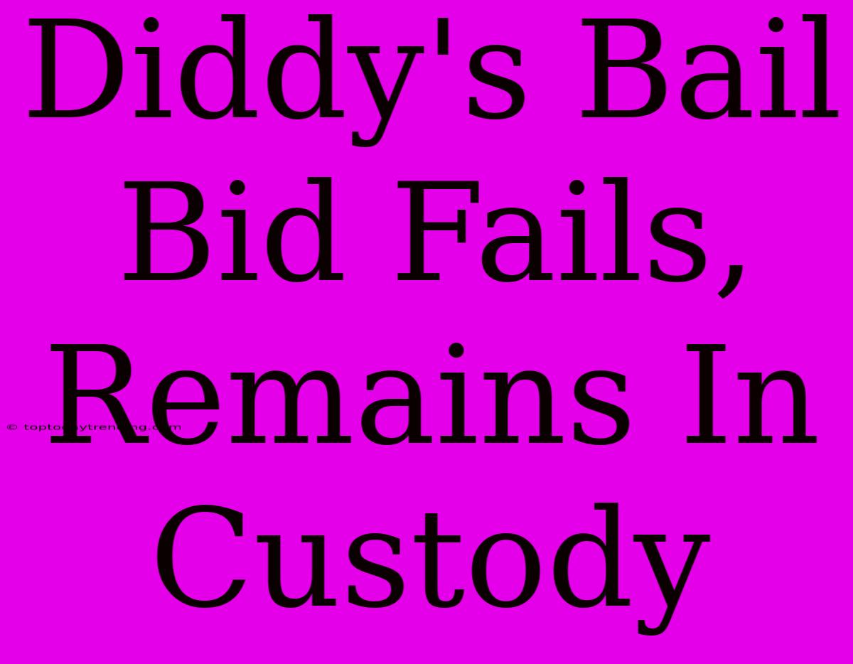 Diddy's Bail Bid Fails, Remains In Custody