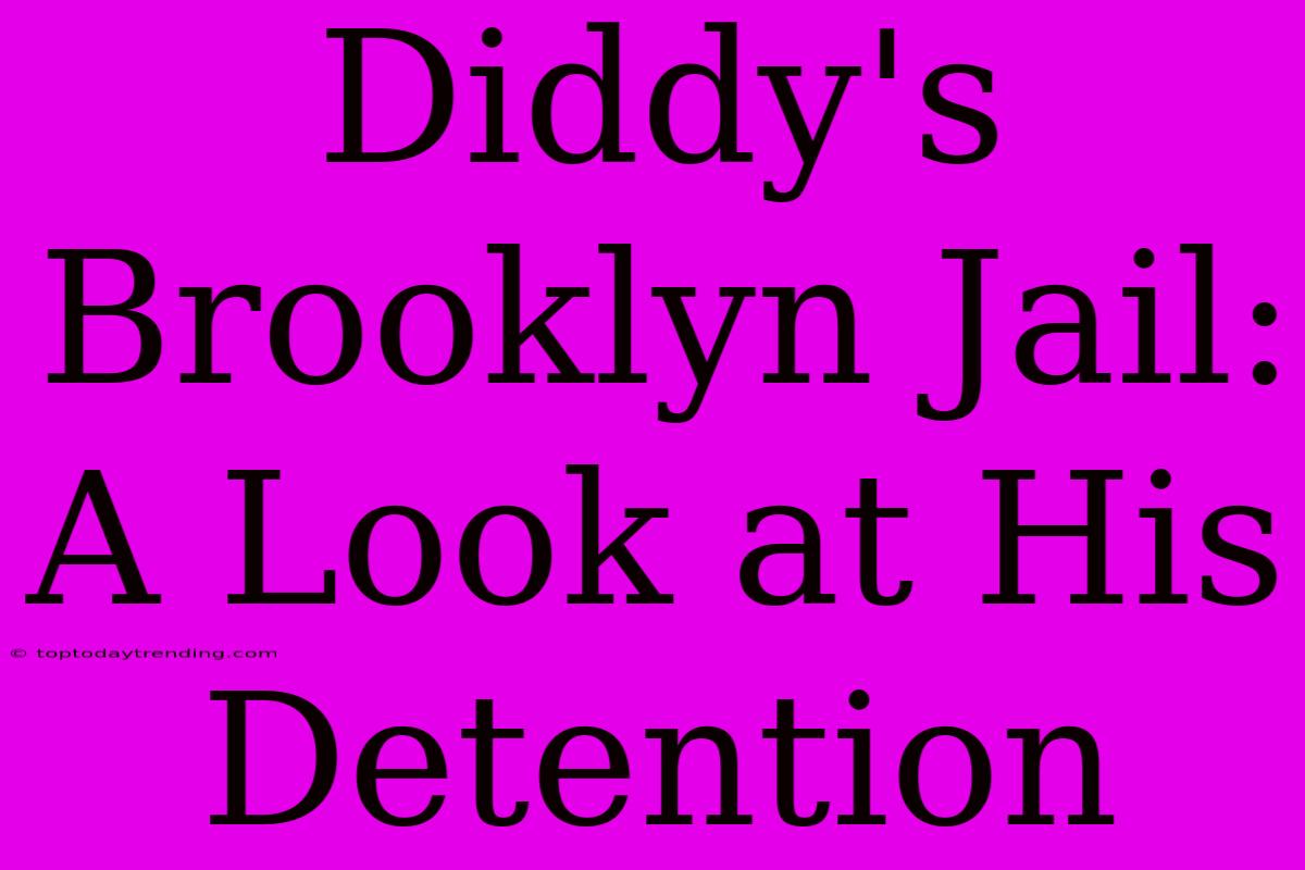 Diddy's Brooklyn Jail: A Look At His Detention