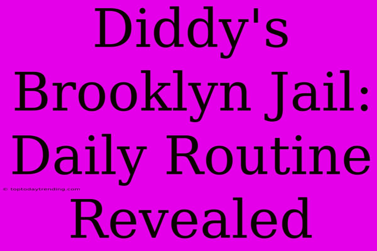 Diddy's Brooklyn Jail: Daily Routine Revealed