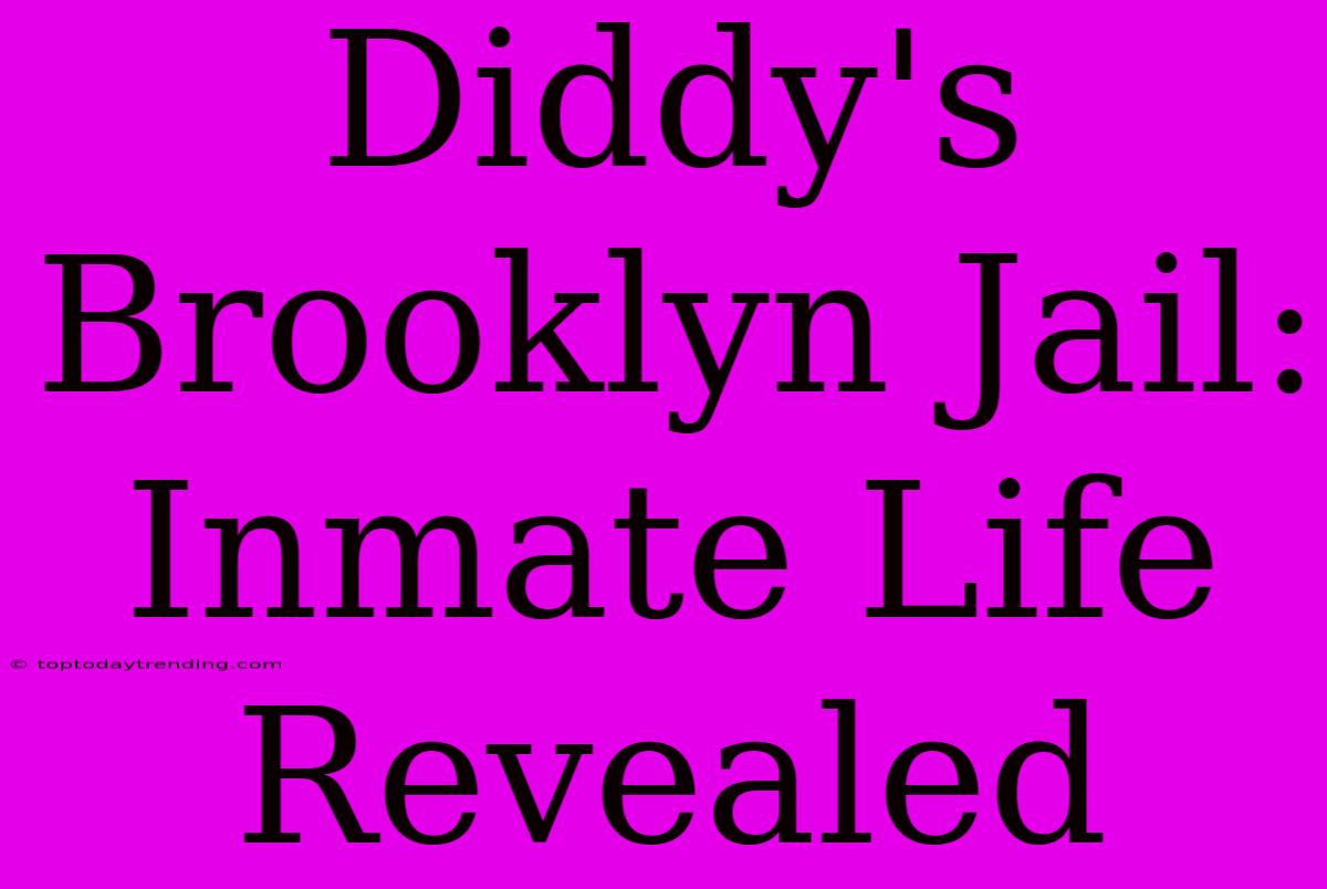 Diddy's Brooklyn Jail: Inmate Life Revealed