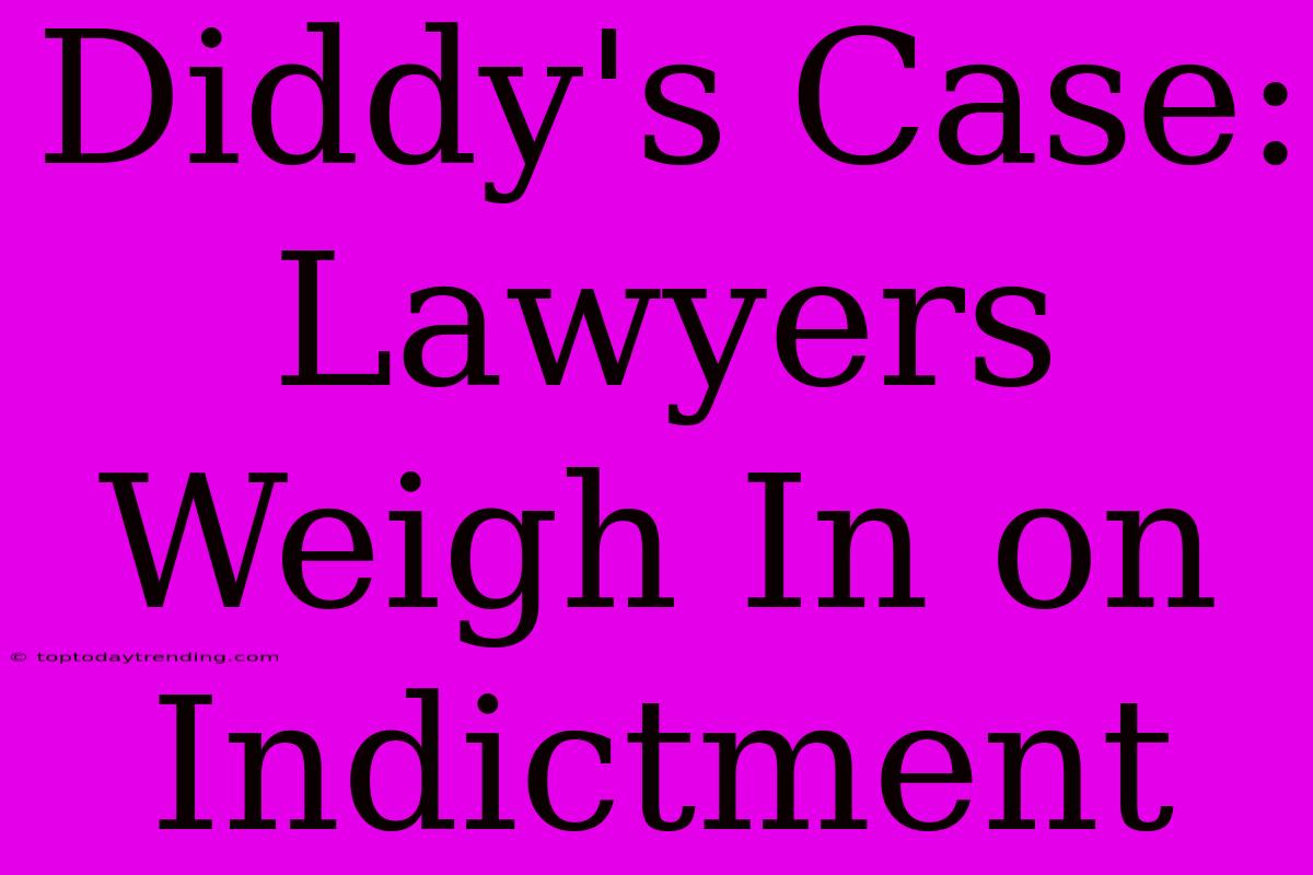 Diddy's Case: Lawyers Weigh In On Indictment