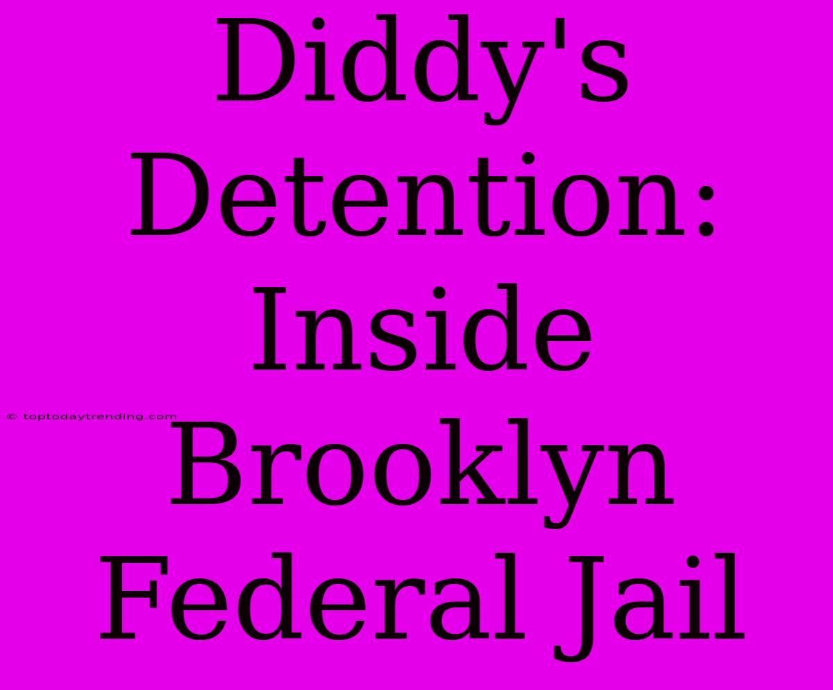 Diddy's Detention: Inside Brooklyn Federal Jail