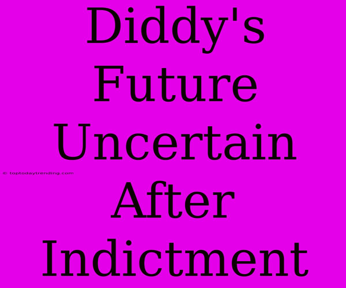 Diddy's Future Uncertain After Indictment