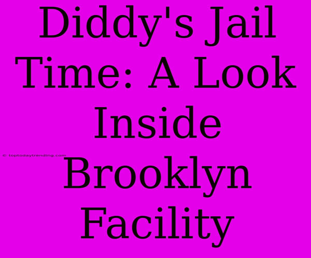 Diddy's Jail Time: A Look Inside Brooklyn Facility