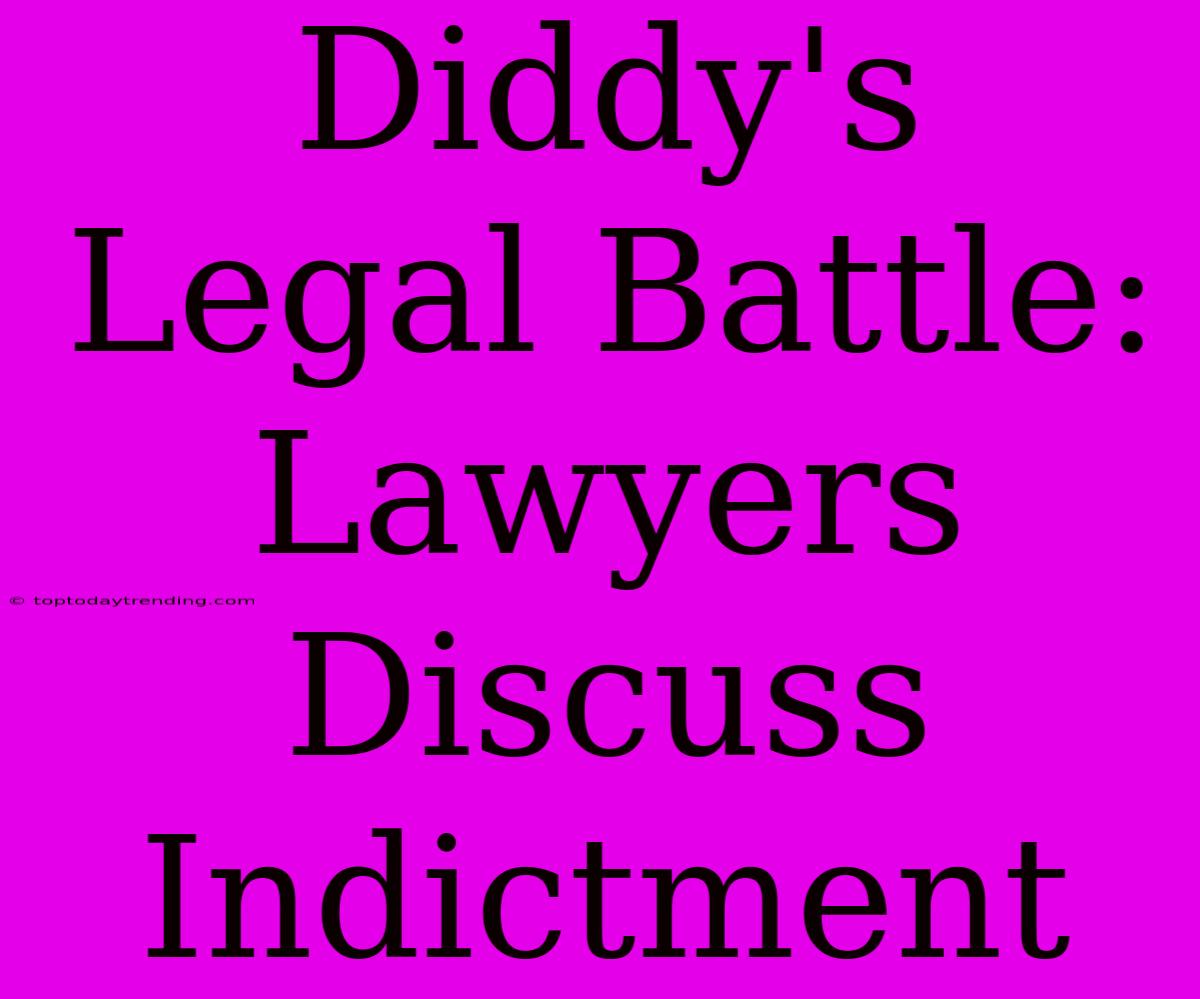 Diddy's Legal Battle: Lawyers Discuss Indictment