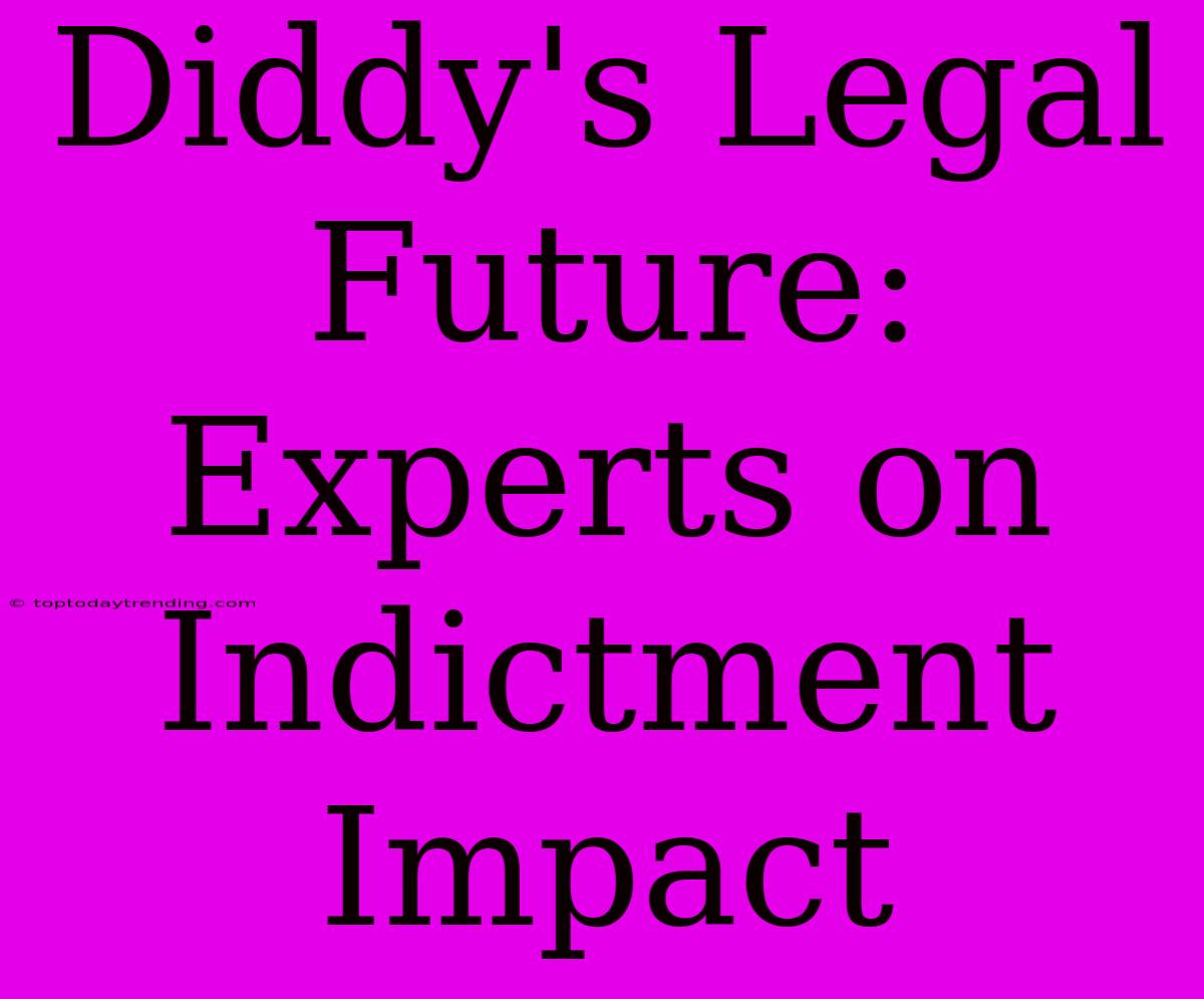 Diddy's Legal Future: Experts On Indictment Impact