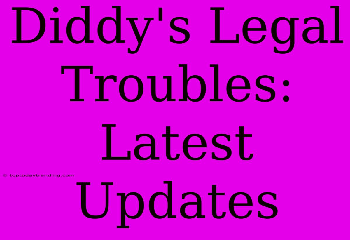 Diddy's Legal Troubles: Latest Updates