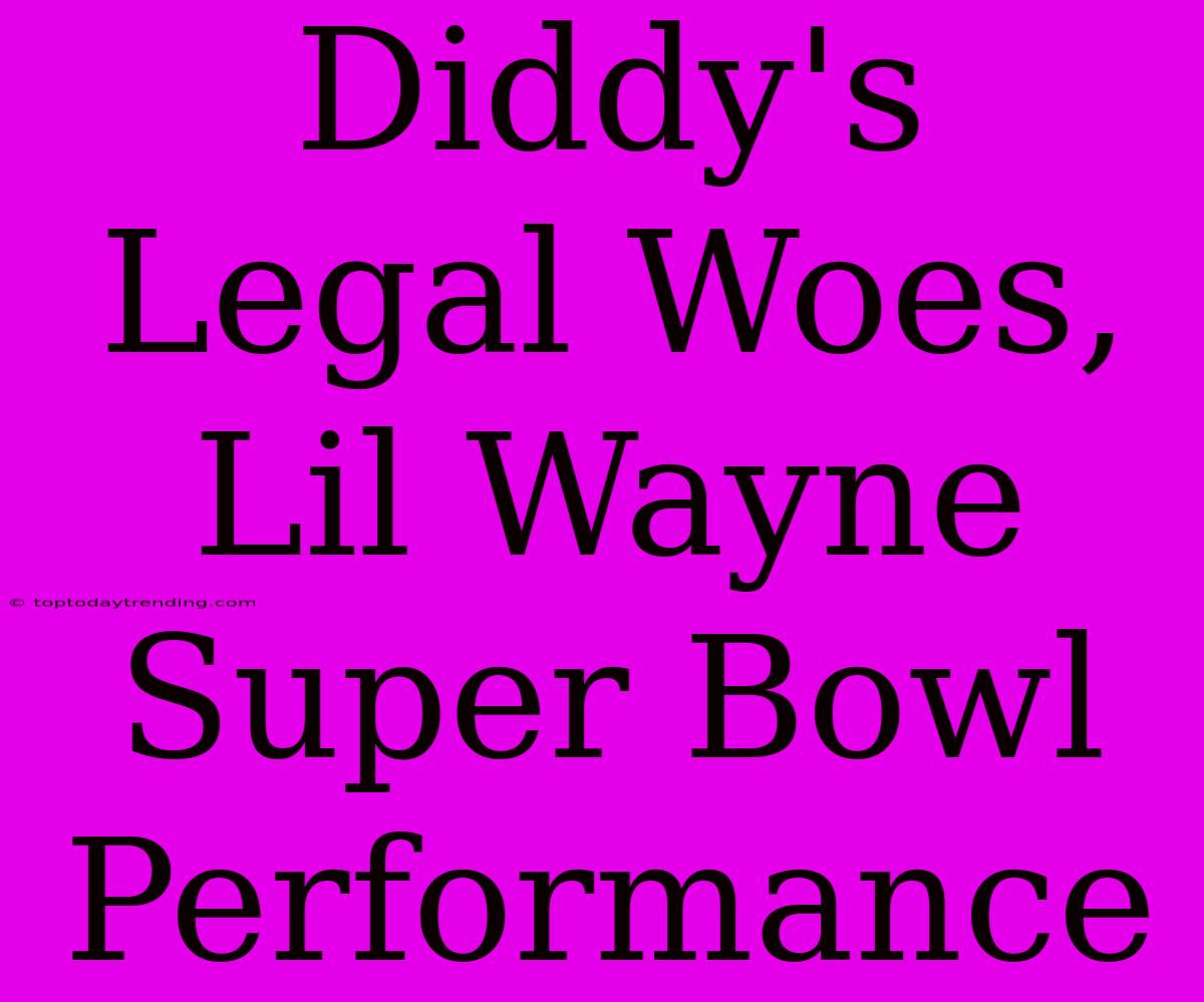 Diddy's Legal Woes, Lil Wayne Super Bowl Performance