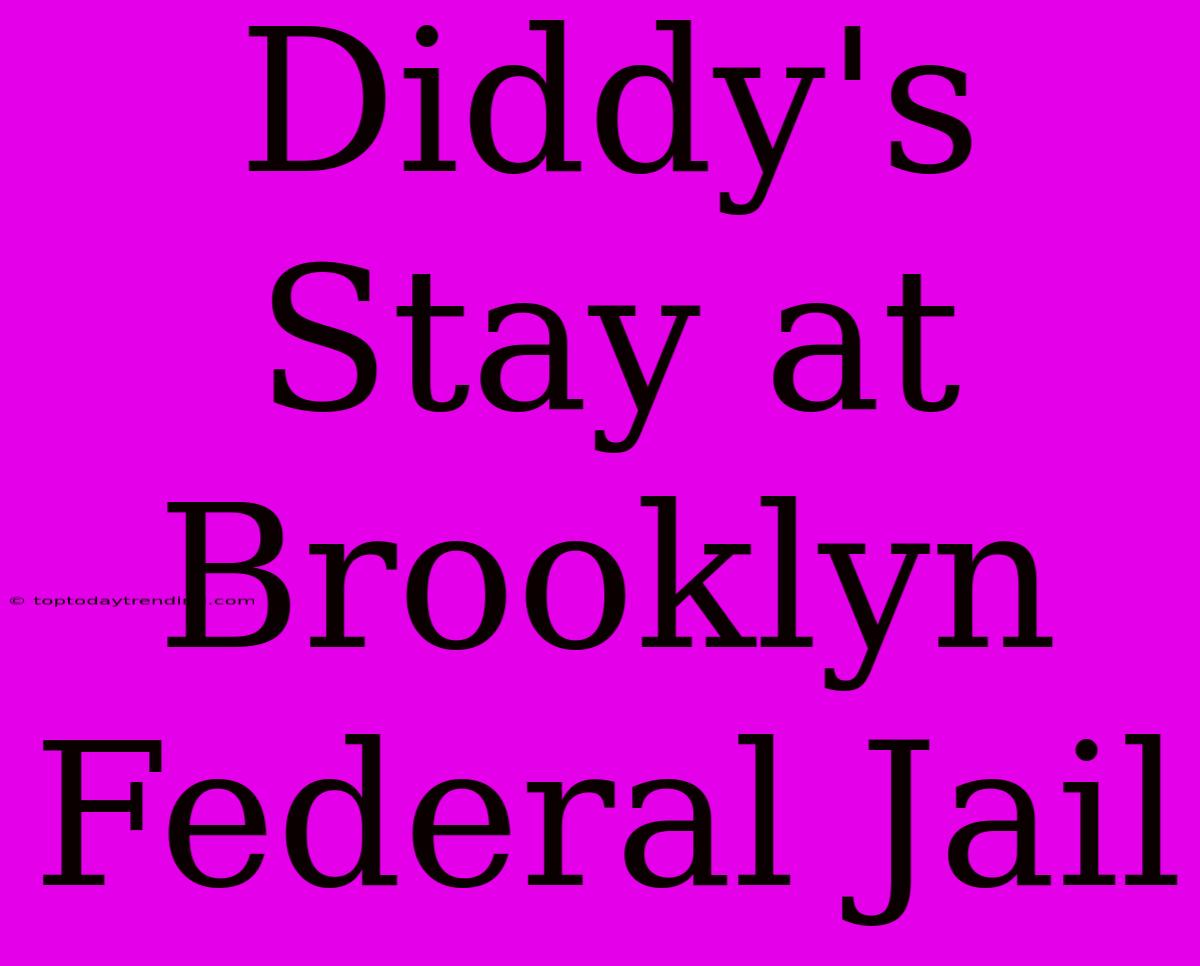 Diddy's Stay At Brooklyn Federal Jail