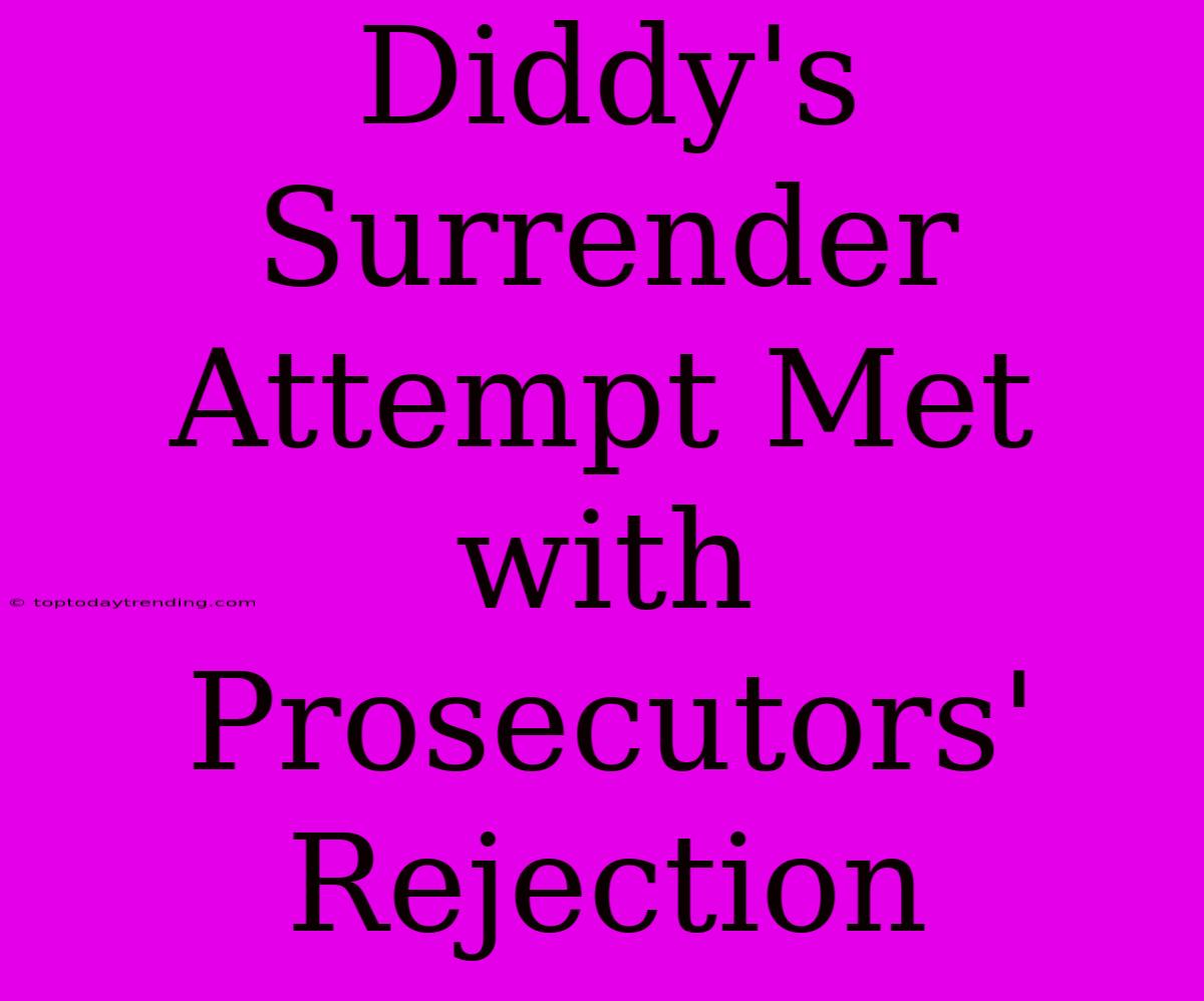 Diddy's Surrender Attempt Met With Prosecutors' Rejection